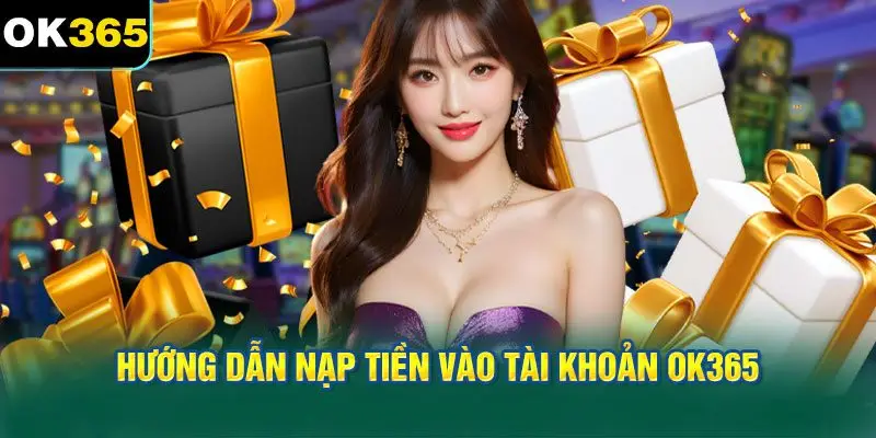 Hướng Dẫn Nạp Tiền Vào Tài Khoản OK365 (Chi Tiết)