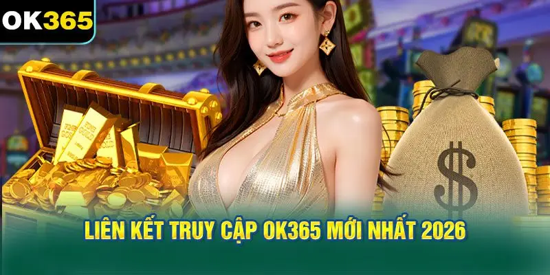 Liên Kết Truy Cập OK365 Mới Nhất 2026