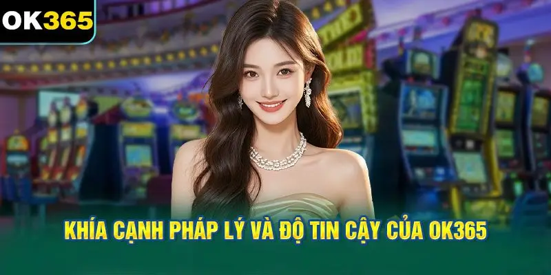 Khía Cạnh Pháp Lý và Độ Tin Cậy Của OK365